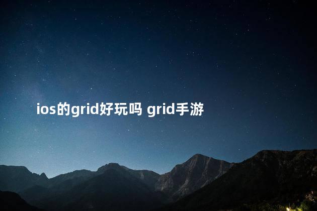 ios的grid好玩吗 grid手游下载ios